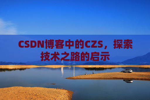 CSDN博客中的CZS，探索技术之路的启示
